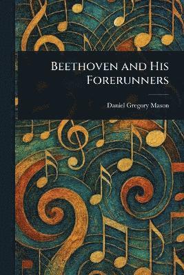 Daniel Gregory Mason - Beethoven and His Forerunners, Häftad