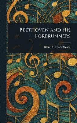 Daniel Gregory Mason - Beethoven and His Forerunners, Inbunden