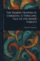 bokomslag The Demon Trapper of Umbagog: A Thrilling Tale of the Maine Forests