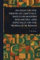 bokomslag Essay on the Origin of Language, Based on Modern Researches, and Especially on the Works of M. Renan