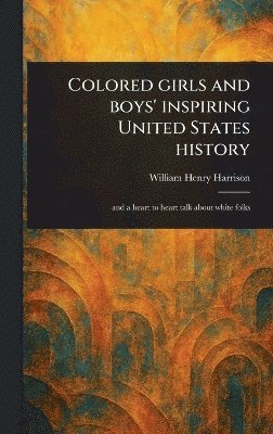 William Henry Harrison - Colored Girls and Boys' Inspiring United States History, Inbunden