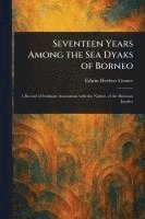 bokomslag Seventeen Years Among the Sea Dyaks of Borneo