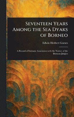 Seventeen Years Among the Sea Dyaks of Borneo 1