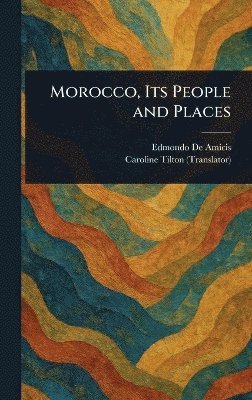 Edmondo de Amicis, Caroline Tilton - Morocco, Its People and Places, Inbunden