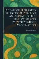 bokomslag Statement of Facts Tending to Establish an Estimate of the True Value and Present State of Vaccination