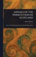 bokomslag Annals of the Persecution in Scotland