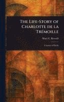 bokomslag Life-Story of Charlotte De La Trémoille