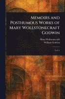 bokomslag Memoirs and Posthumous Works of Mary Wollstonecraft Godwin
