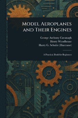 bokomslag Model Aeroplanes and Their Engines