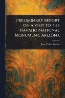 bokomslag Preliminary Report on a Visit to the Navaho National Monument, Arizona