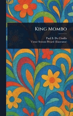 Paul B (Paul Belloni) Du Chaillu, Victor Semon Pérard - King Mombo, Inbunden