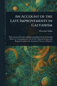 bokomslag Account of the Late Improvements in Galvanism