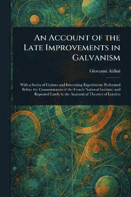 bokomslag Account of the Late Improvements in Galvanism