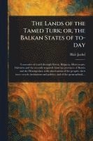 bokomslag The Lands of the Tamed Turk; or, the Balkan States of To-day