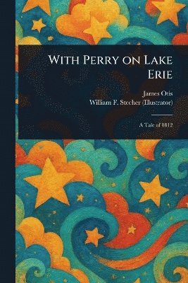James Otis, William F (William Frederick) Stecher - With Perry on Lake Erie, Häftad