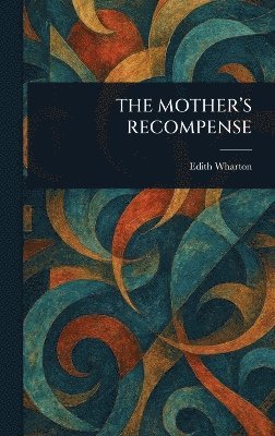 Edith Wharton - Mother's Recompense, Inbunden