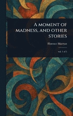 Florence Marryat - Moment of Madness, and Other Stories, Inbunden