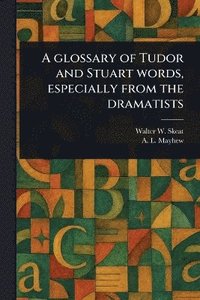 bokomslag Glossary of Tudor and Stuart Words, Especially From the Dramatists