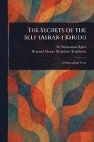 bokomslag The Secrets of the Self (Asrar-i Khudi)