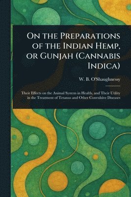 On the Preparations of the Indian Hemp, or Gunjah (Cannabis Indica) 1