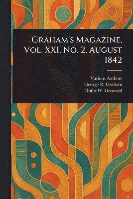 Various, George R Graham, Rufus W (Rufus Wilmot) Griswold - Graham's Magazine, Vol. XXI, No. 2, August 1842, Häftad