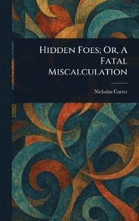 bokomslag Hidden Foes; Or, A Fatal Miscalculation