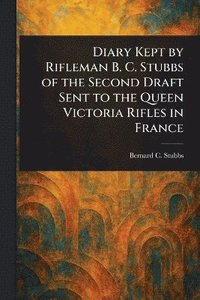 bokomslag Diary Kept by Rifleman B. C. Stubbs of the Second Draft Sent to the Queen Victoria Rifles in France