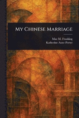 Mae M Franking, Katherine Anne Porter - My Chinese Marriage, Häftad