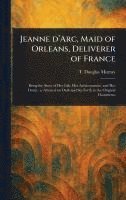 bokomslag Jeanne D'Arc, Maid of Orleans, Deliverer of France