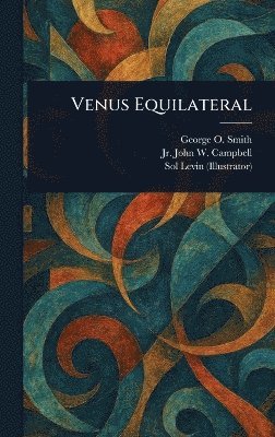 George O (George Oliver) Smith, John W (John Wood) Campbell Jr, Sol Levin, George O. (George Oliver) Smith, Jr. Campbell, John W. (John Wood), Jr. (John Wood) Campbell, John W., John W (John Wood) Campbell - Venus Equilateral, Inbunden