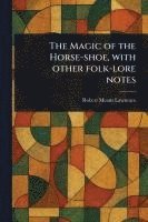 bokomslag The Magic of the Horse-shoe, With Other Folk-lore Notes