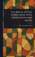 bokomslag Magic of the Horse-shoe, With Other Folk-lore Notes