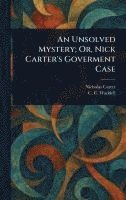 bokomslag Unsolved Mystery; Or, Nick Carter's Goverment Case