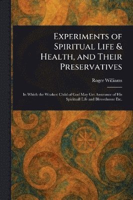 Roger Williams - Experiments of Spiritual Life & Health, and Their Preservatives, Häftad