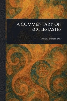 Thomas Pelham Dale - Commentary on Ecclesiastes, Häftad