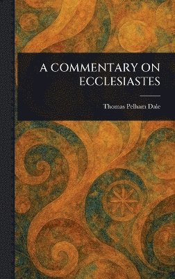 Thomas Pelham Dale - Commentary on Ecclesiastes, Inbunden