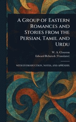 A Group of Eastern Romances and Stories From the Persian, Tamil and Urdu 1