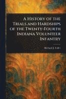 bokomslag A History of the Trials and Hardships of the Twenty-Fourth Indiana Volunteer Infantry