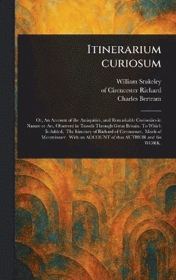 William Stukeley, Of Cirencester Richard, Charles Bertram - Itinerarium Curiosum, Inbunden