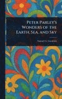 Samuel G (Samuel Griswold) Goodrich - Peter Parley's Wonders of the Earth, Sea, and Sky, Inbunden