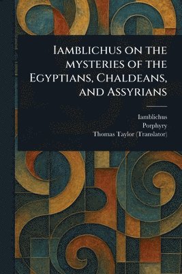 Iamblichus, Porphyry, Thomas Taylor - Iamblichus on the Mysteries of the Egyptians, Chaldeans, and Assyrians, Häftad
