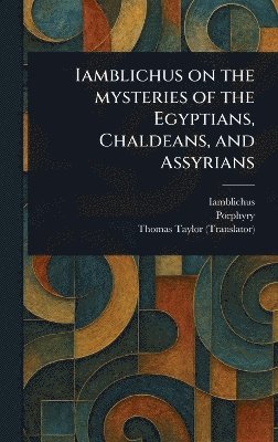 Iamblichus, Porphyry, Thomas Taylor - Iamblichus on the Mysteries of the Egyptians, Chaldeans, and Assyrians, Inbunden