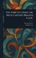 bokomslag Forced Crime; or, Nick Carter's Brazen Clew.