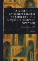bokomslag Guide to the Cathedral Church of Saint John the Divine in the City of New York