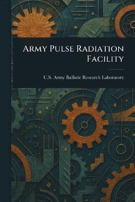 U S Army Ballistic Resea Laboratory, U. S. Army Ballistic Resea Laboratory, U.S. Army Ballistic Resea... Laboratory - Army Pulse Radiation Facility, Häftad