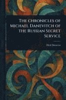 bokomslag The Chronicles of Michael Danevitch of the Russian Secret Service