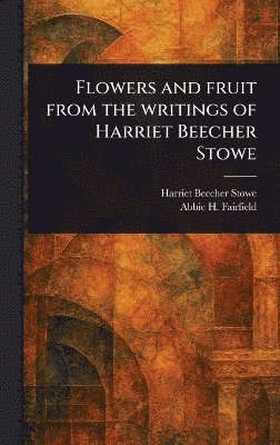bokomslag Flowers and Fruit From the Writings of Harriet Beecher Stowe
