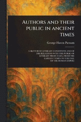 George Haven Putnam - Authors and Their Public in Ancient Times, Häftad