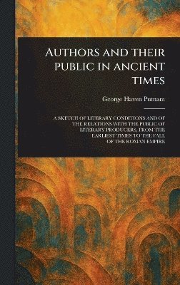 George Haven Putnam - Authors and Their Public in Ancient Times, Inbunden