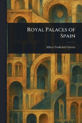 Albert Frederick Calvert - Royal Palaces of Spain, Häftad